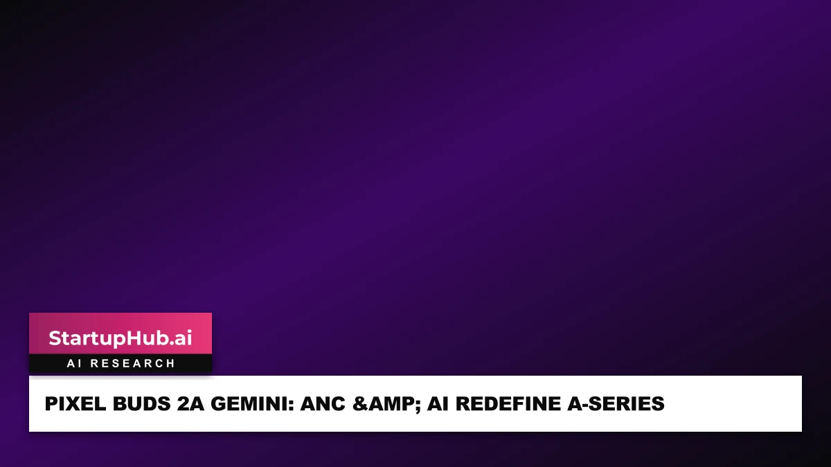 Pixel Buds 2a Gemini: ANC & AI Redefine A-Series