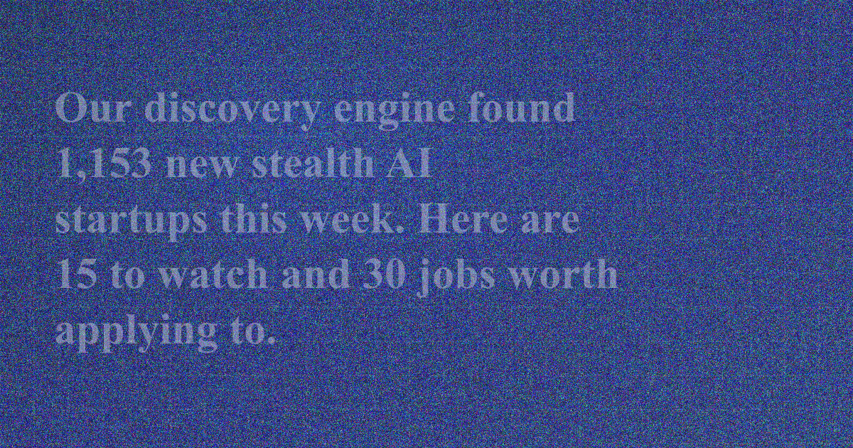 AI Startup Radar: 15 Stealth Startups We Detected This Week, Plus 30 Jobs Worth Applying To