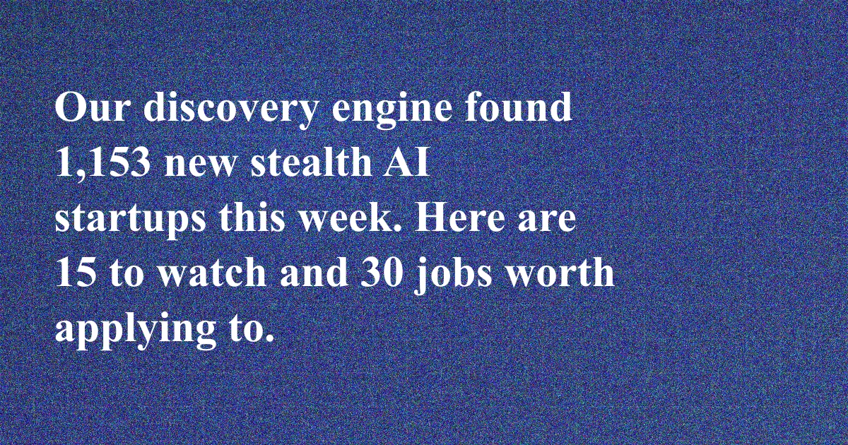 AI Startup Radar: 15 Stealth Startups We Detected This Week, Plus 30 Jobs Worth Applying To