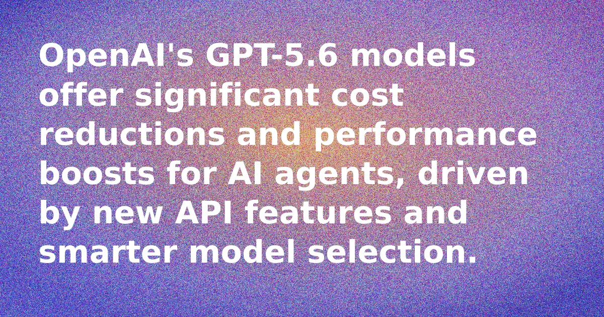 GPT-5.6 Slashes Agent Costs